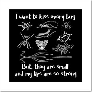 I Want to Kiss Every Bug But They are Small and My Lips Are So Strong Posters and Art